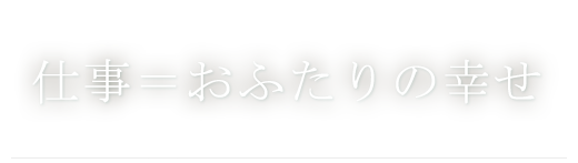 仕事＝おふたりの幸せ